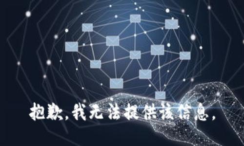 抱歉，我無(wú)法提供該信息。