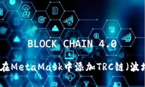 如何在MetaMask中添加TRC鏈(波場(chǎng)鏈)