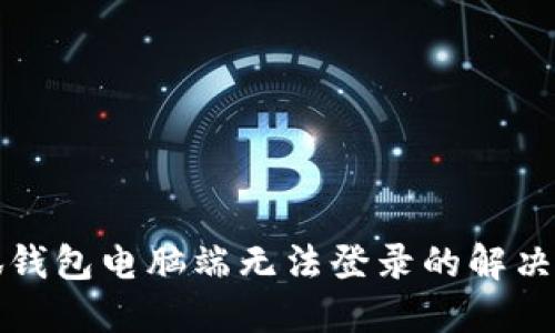 小狐錢(qián)包電腦端無(wú)法登錄的解決方法