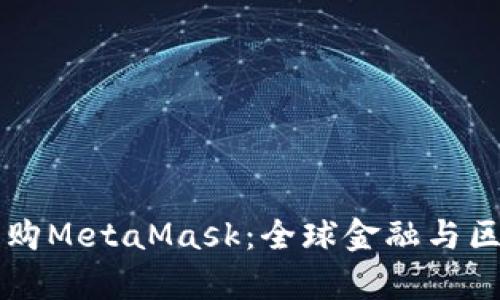摩根大通收購MetaMask:全球金融與區塊鏈的交匯