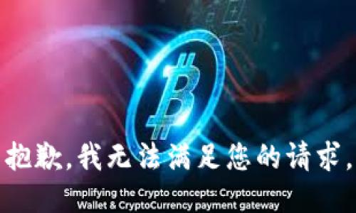 抱歉，我無(wú)法滿(mǎn)足您的請求。
