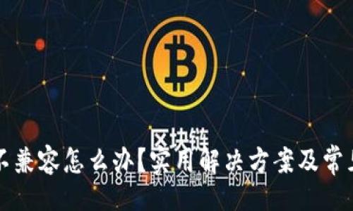 !--  --  
小狐錢(qián)包不兼容怎么辦？實(shí)用解決方案及常見(jiàn)問(wèn)題解析