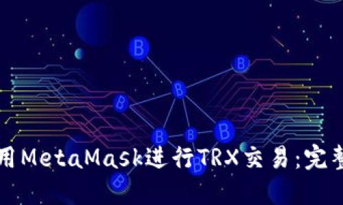 如何使用MetaMask進(jìn)行TRX交易:完整的指南