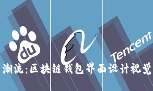 創(chuàng  )新潮流:區塊鏈錢(qián)包界面設計視覺(jué)盛宴