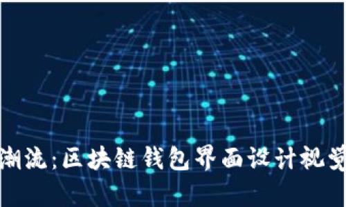 創(chuàng  )新潮流:區塊鏈錢(qián)包界面設計視覺(jué)盛宴