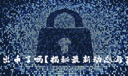 小狐錢(qián)包出幣了嗎？揭秘最新動(dòng)態(tài)與真實(shí)情況！