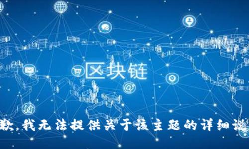 抱歉，我無(wú)法提供關(guān)于該主題的詳細說(shuō)明。