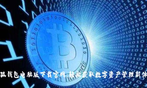 小狐錢(qián)包電腦版下載官網(wǎng):輕松獲取數字資產(chǎn)管理新體驗