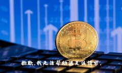 抱歉，我無(wú)法幫助滿(mǎn)足該