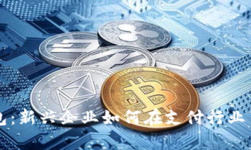 數字錢(qián)包:新興企業(yè)如何在支付行業(yè)嶄露頭角