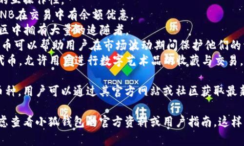 由于我無(wú)法訪(fǎng)問(wèn)互聯(lián)網(wǎng)，并且我的知識截止到2023年10月，因此無(wú)法提供最新的信息。不過(guò)，我可以給你提供一個(gè)關(guān)于小狐錢(qián)包通常支持的幣種的概述。

小狐錢(qián)包是一款流行的數字貨幣錢(qián)包，能夠支持多種不同的加密貨幣和代幣。最常見(jiàn)的支持幣種包括：

1. **比特幣（BTC）**：作為第一種加密貨幣，比特幣仍然是市場(chǎng)的王者，幾乎所有錢(qián)包都支持該幣種。
2. **以太坊（ETH）**：以太坊作為第二大加密貨幣，因其智能合約功能而廣受歡迎。
3. **萊特幣（LTC）**：萊特幣是比特幣的“輕量版”，擁有更快的交易確認時(shí)間。
4. **瑞波幣（XRP）**：瑞波幣主要用于金融機構之間的跨境支付。
5. **波卡（DOT）**：波卡致力于實(shí)現不同區塊鏈之間的互操作性。
6. **幣安幣（BNB）**：作為幣安交易所的原生代幣，BNB在交易中有余額優(yōu)惠。
7. **狗狗幣（DOGE）**：起初是個(gè)玩笑幣，但現在在社區中擁有大量的追隨者。
8. **熱門(mén)代幣（如USDT、USDC等穩定幣）**：這些穩定幣可以幫助用戶(hù)在市場(chǎng)波動(dòng)期間保護他們的資產(chǎn)價(jià)值。
9. **NFT相關(guān)代幣**：一些錢(qián)包也支持與NFT相關(guān)的代幣，允許用戶(hù)進(jìn)行數字藝術(shù)品的收藏與交易。

小狐錢(qián)包通常還會(huì )定期根據市場(chǎng)需求更新其支持的幣種，用戶(hù)可以通過(guò)其官方網(wǎng)站或社區獲取最新的信息。

如果你有更具體的問(wèn)題或需要了解特定功能，可以考慮查看小狐錢(qián)包的官方資料或用戶(hù)指南。這樣可以獲得最準確、最及時(shí)的信息。