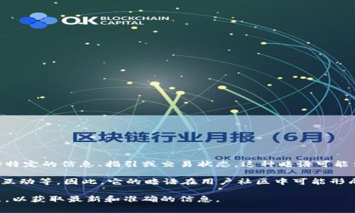 小狐錢(qián)包的暗語(yǔ)主要是指它在用戶(hù)之間的一種隱秘交流方式或暗號，通常用于傳遞一些特定的信息、指引或交易狀態(tài)。這種暗語(yǔ)可能涉及產(chǎn)品更新、活動(dòng)推廣、用戶(hù)權益等方面，能夠讓用戶(hù)在不公開(kāi)的情況下獲得重要信息。

由于小狐錢(qián)包作為一款數字錢(qián)包應用，涉及的內容通常是圍繞數字資產(chǎn)、交易安全、用戶(hù)互動(dòng)等。因此，它的暗語(yǔ)在用戶(hù)社區中可能形成了一種獨特的文化和象征，給用戶(hù)之間的交流增添了一份趣味和互動(dòng)性。

如果需要更詳細的信息或是特定的暗語(yǔ)內容，建議查閱小狐錢(qián)包的官方渠道或用戶(hù)社區，以獲取最新和準確的信息。