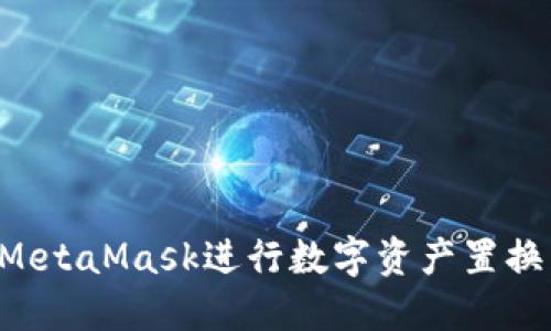 如何通過(guò)MetaMask進(jìn)行數字資產(chǎn)置換:完整指南