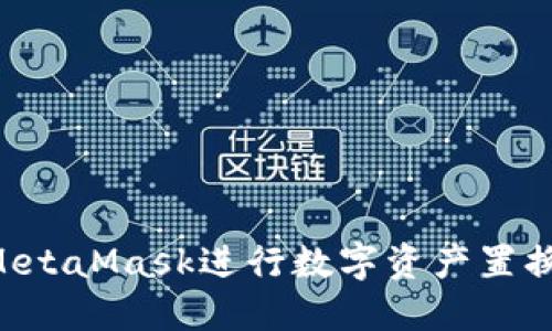 如何通過(guò)MetaMask進(jìn)行數字資產(chǎn)置換:完整指南