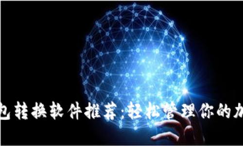 數字錢(qián)包轉換軟件推薦:輕松管理你的加密資產(chǎn)