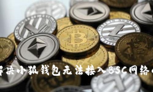 如何解決小狐錢(qián)包無(wú)法接入BSC網(wǎng)絡(luò )的問(wèn)題