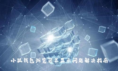 小狐錢(qián)包瀏覽器不顯示問(wèn)題解決指南