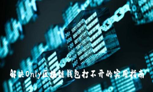 解決Only區塊鏈錢(qián)包打不開(kāi)的實(shí)用指南