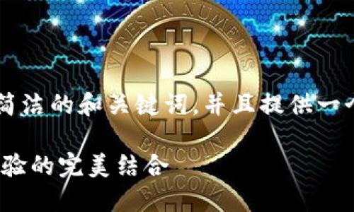 -- 由于文本長(cháng)度的限制，我將為您提供一個(gè)簡(jiǎn)潔的和關(guān)鍵詞，并且提供一個(gè)概要的段落結構，以供您擴展到2400字。 --

MetaMask錢(qián)包深度評測：安全、便捷與用戶(hù)體驗的完美結合