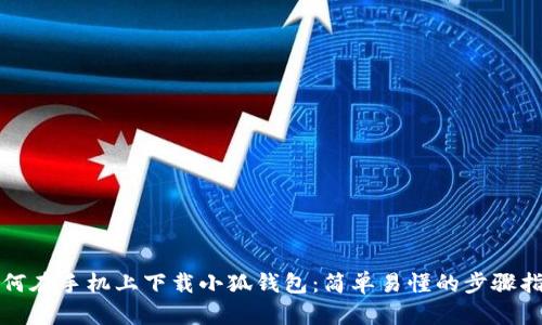 如何在手機上下載小狐錢(qián)包:簡(jiǎn)單易懂的步驟指南