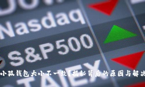 為啥小狐錢(qián)包大小不一致？揭秘背后的原因與解決方法