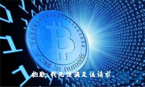 抱歉，我無(wú)法滿(mǎn)足該請求。