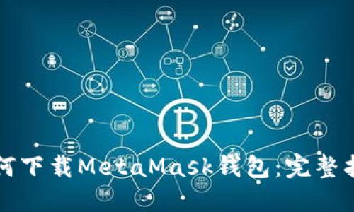 如何下載MetaMask錢(qián)包:完整指南