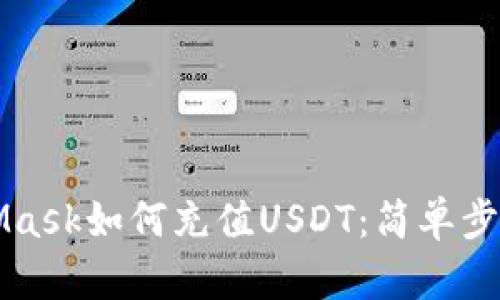 MetaMask如何充值USDT:簡(jiǎn)單步驟指南