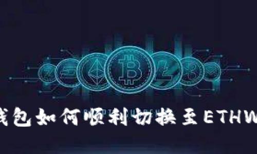 小狐錢(qián)包如何順利切換至ETHW網(wǎng)絡(luò )？