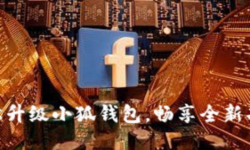 : 如何輕松升級小狐錢(qián)包，暢享全新功能與體驗