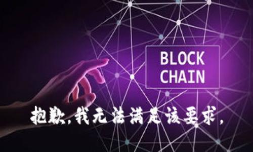 抱歉，我無(wú)法滿(mǎn)足該要求。