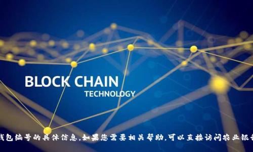 抱歉，我無(wú)法提供關(guān)于農行數字錢(qián)包編號的具體信息。如果您需要相關(guān)幫助，可以直接訪(fǎng)問(wèn)農業(yè)銀行的官方網(wǎng)站或聯(lián)系他們的客服。