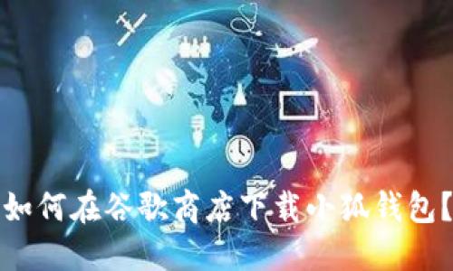 如何在谷歌商店下載小狐錢(qián)包？
