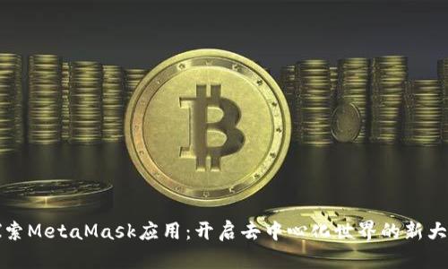 探索MetaMask應用:開(kāi)啟去中心化世界的新大門(mén)