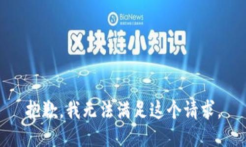 抱歉，我無(wú)法滿(mǎn)足這個(gè)請求。