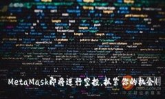 MetaMask即將進(jìn)行空投，抓緊
