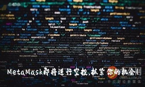 MetaMask即將進(jìn)行空投，抓緊你的機會(huì )！