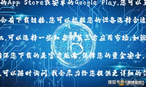 小狐錢(qián)包在哪下

要下載小狐錢(qián)包，您可以通過(guò)以下幾個(gè)步驟：

1. **應用商店**：前往您的手機應用商店，如蘋(píng)果的App Store或安卓的Google Play。您可以直接在搜索欄中輸入“小狐錢(qián)包”，然后下載。

2. **官方網(wǎng)站**：訪(fǎng)問(wèn)小狐錢(qián)包的官方網(wǎng)站，通常會(huì )有下載鏈接，您可以根據您的設備選擇合適的版本進(jìn)行下載。

3. **第三方應用市場(chǎng)**：如果您使用的是安卓手機，可以選擇一些知名的第三方應用市場(chǎng)，如豌豆莢、應用寶等，輸入“小狐錢(qián)包”進(jìn)行查找和下載。

請確保在下載之前檢查應用的評價(jià)和下載量，以確保您下載的是官方版本，保障您的資金安全。

如果您對小狐錢(qián)包的使用有任何疑問(wèn)或需要幫助，可以隨時(shí)詢(xún)問(wèn)，我會(huì )盡力給您提供更詳細的信息！