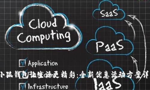 小狐錢(qián)包讓生活更精彩:全新優(yōu)惠活動(dòng)方案詳解