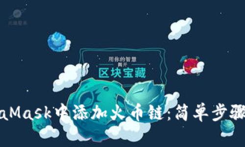 如何在MetaMask中添加火幣鏈:簡(jiǎn)單步驟與實(shí)用指南