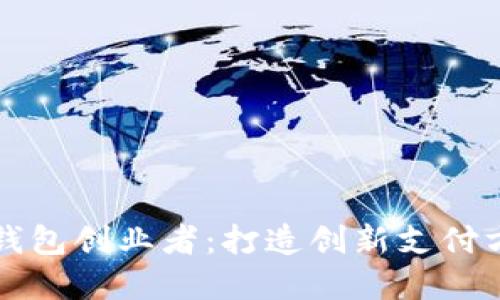 全新數字錢(qián)包創(chuàng  )業(yè)者:打造創(chuàng  )新支付方式的未來(lái)