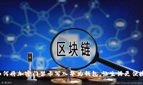 如何將加密門(mén)禁卡寫(xiě)入華為錢(qián)包，讓生活更便捷！