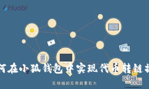 如何在小狐錢(qián)包中實(shí)現代幣轉鏈操作