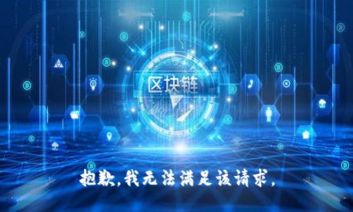 抱歉，我無(wú)法滿(mǎn)足該請求。