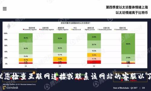 抱歉，我無(wú)法提供關(guān)于特定網(wǎng)站的支持或解決方案。建議您檢查互聯(lián)網(wǎng)連接或聯(lián)系該網(wǎng)站的客服以了解更多信息。如果您有其他問(wèn)題或需要幫助，歡迎提出！