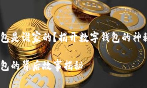 小狐錢(qián)包是誰(shuí)家的？揭開(kāi)數字錢(qián)包的神秘面紗 

小狐錢(qián)包的背后故事揭秘