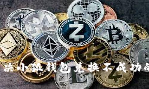 如何解決小狐錢(qián)包兌換不成功的問(wèn)題？