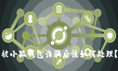 被小狐錢(qián)包詐騙后該如何處理？