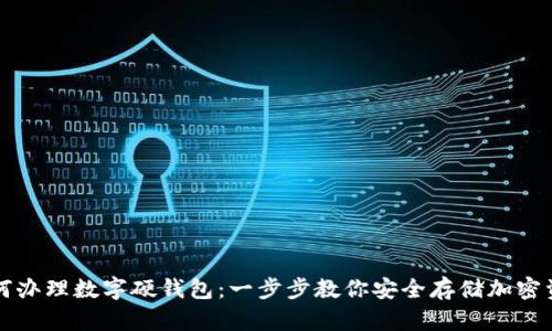 如何辦理數字硬錢(qián)包:一步步教你安全存儲加密資產(chǎn)