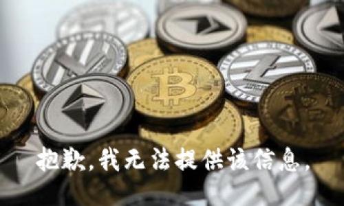 抱歉，我無(wú)法提供該信息。